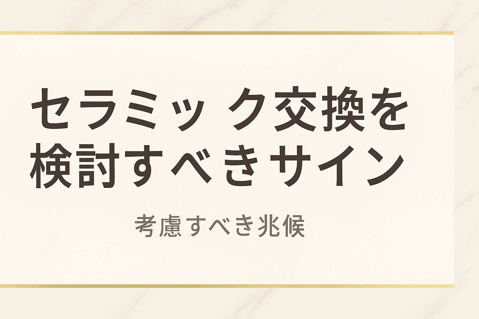 セラミック交換を検討すべきサイン