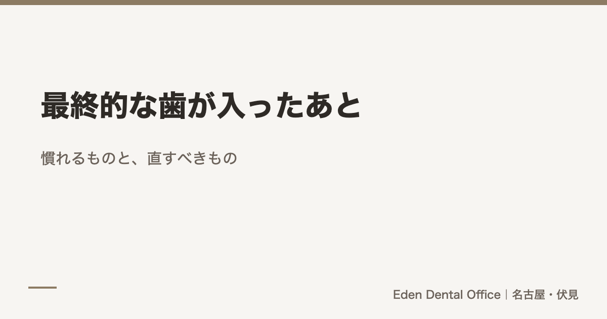 最終的な歯が入ったあと｜慣れるものと、直すべきもの
