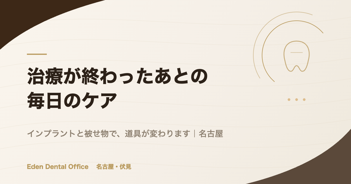 治療が終わったあとの毎日のケア｜インプラントと被せ物で道具が変わります